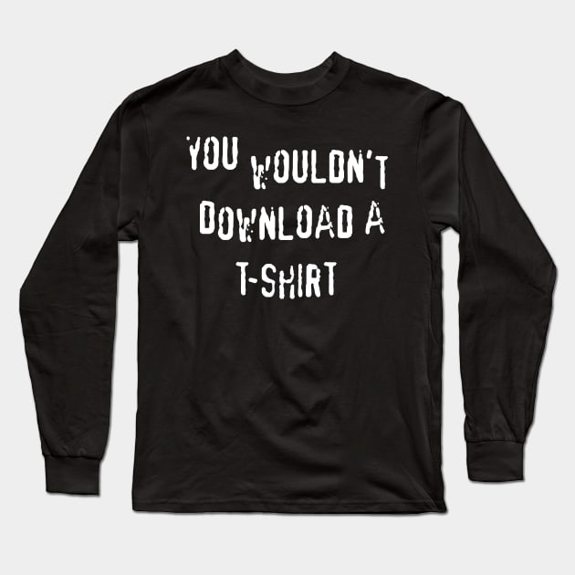 You Wouldn't Download A T-Shirt Long Sleeve T-Shirt by prometheus31